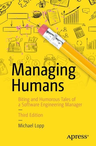 Managing Humans Biting and Humorous Tales of a Software Engineering Manager