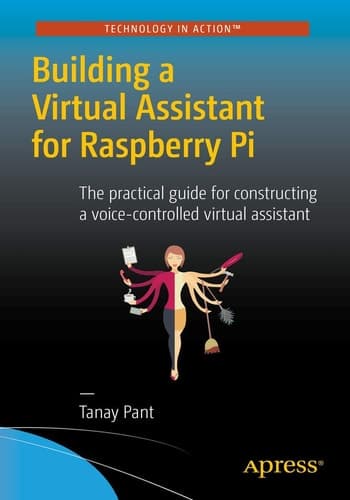 Building a Virtual Assistant for Raspberry Pi The practical guide for constructing a voice-controlled virtual assistant