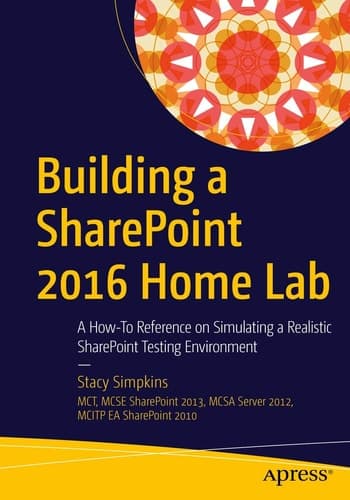 Building a SharePoint 2016 Home Lab A How-To Reference on Simulating a Realistic SharePoint Testing Environment