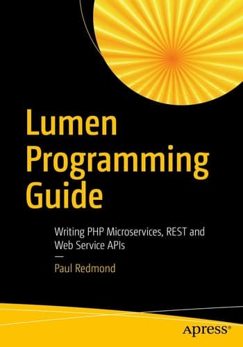 Lumen Programming Guide Writing PHP Microservices, REST and Web Service APIs