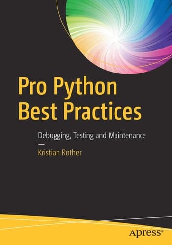 Pro Python Best Practices Debugging, Testing and Maintenance