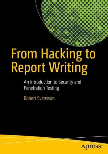 From Hacking to Report Writing An Introduction to Security and Penetration Testing