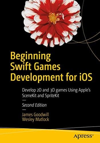 Beginning Swift Games Development for iOS Develop 2D and 3D games Using Apple's SceneKit and SpriteKit