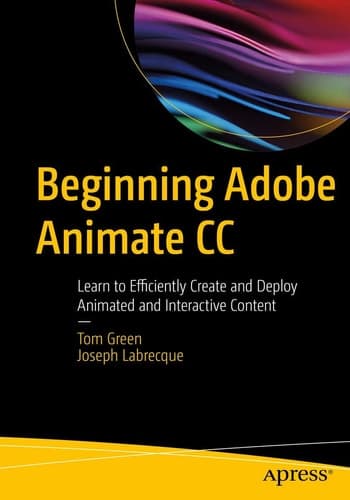 Beginning Adobe Animate CC Learn to Efficiently Create and Deploy Animated and Interactive Content
