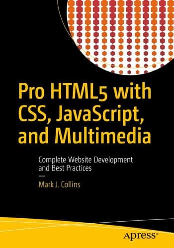 Pro HTML5 with CSS, JavaScript, and Multimedia Complete Website Development and Best Practices