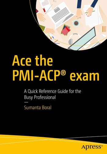 Ace the PMI-ACP® exam A Quick Reference Guide for the Busy Professional