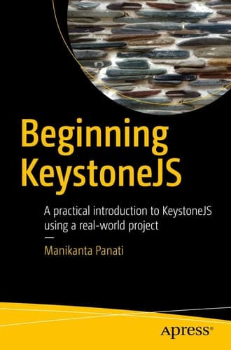 Beginning KeystoneJS A practical introduction to KeystoneJS using a real-world project
