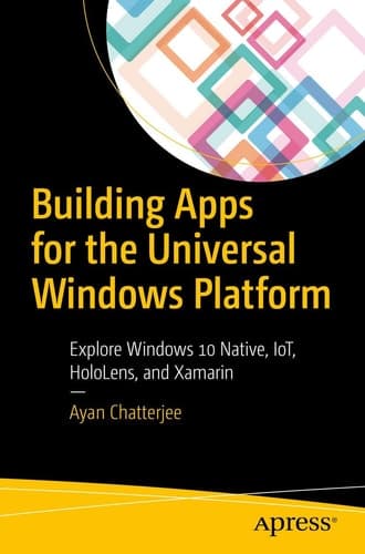 Building Apps for the Universal Windows Platform Explore Windows 10 Native, IoT, HoloLens, and Xamarin