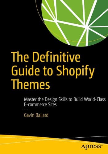 The Definitive Guide to Shopify Themes Master the Design Skills to Build World-Class Ecommerce Sites