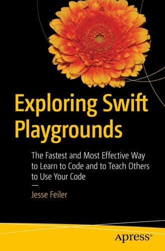 Exploring Swift Playgrounds The Fastest and Most Effective Way to Learn to Code and to Teach Others to Use Your Code