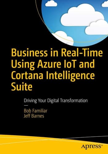 Business in Real-Time Using Azure IoT and Cortana Intelligence Suite Driving Your Digital Transformation