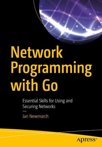 Network Programming with Go Essential Skills for Using and Securing Networks