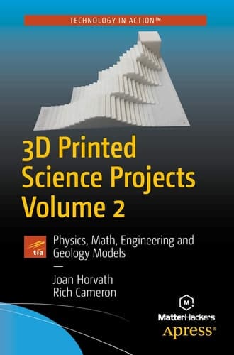 3D Printed Science Projects Volume 2 Physics, Math, Engineering and Geology Models