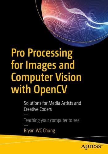 Pro Processing for Images and Computer Vision with OpenCV Solutions for Media Artists and Creative Coders