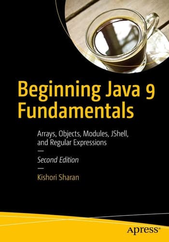Beginning Java 9 Fundamentals Arrays, Objects, Modules, JShell, and Regular Expressions
