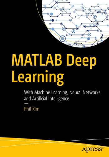 MATLAB Deep Learning With Machine Learning, Neural Networks and Artificial Intelligence