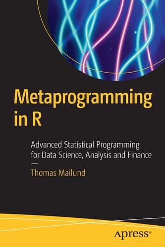 Metaprogramming in R Advanced Statistical Programming for Data Science, Analysis and Finance