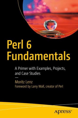 Perl 6 Fundamentals A Primer with Examples, Projects, and Case Studies