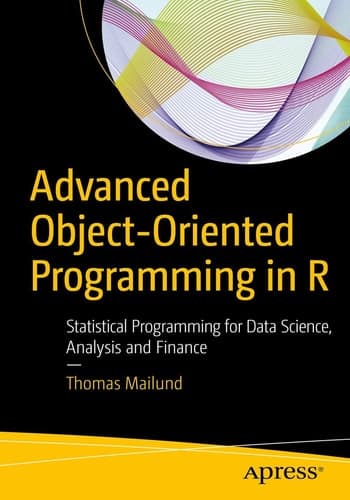 Advanced Object-Oriented Programming in R Statistical Programming for Data Science, Analysis and Finance