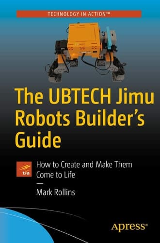 The UBTECH Jimu Robots Builder’s Guide How to Create and Make Them Come to Life