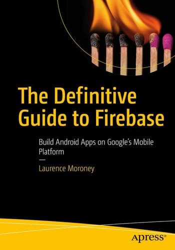 The Definitive Guide to Firebase Build Android Apps on Google's Mobile Platform