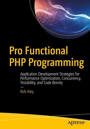 Pro Functional PHP Programming Application Development Strategies for Performance Optimization, Concurrency, Testability, and Code Brevity