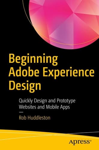 Beginning Adobe Experience Design Quickly Design and Prototype Websites and Mobile Apps