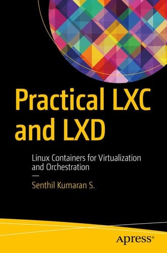 Practical LXC and LXD Linux Containers for Virtualization and Orchestration