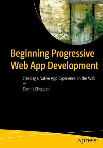 Beginning Progressive Web App Development Creating a Native App Experience on the Web