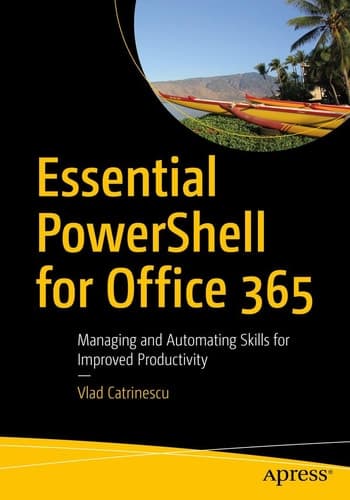 Essential PowerShell for Office 365 Managing and Automating Skills for Improved Productivity