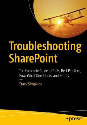 Troubleshooting SharePoint The Complete Guide to Tools, Best Practices, PowerShell One-Liners, and Scripts