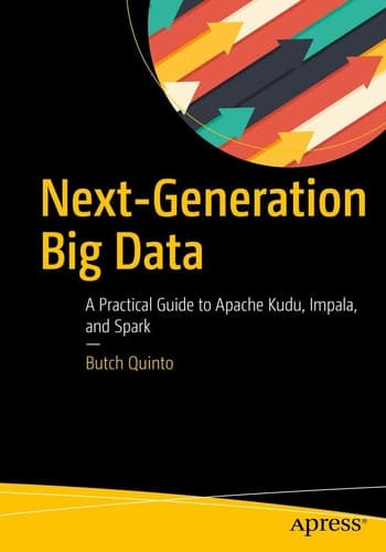 Next-Generation Big Data A Practical Guide to Apache Kudu, Impala, and Spark