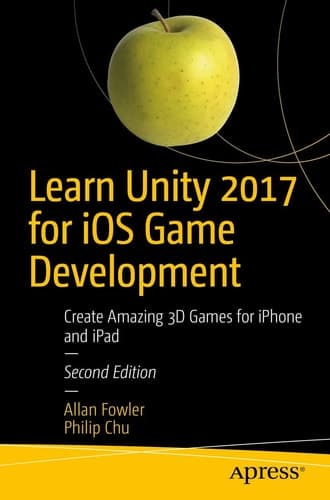 Learn Unity 2017 for iOS Game Development Create Amazing 3D Games for iPhone and iPad