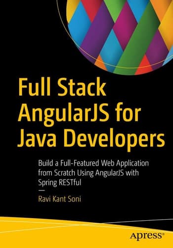 Full Stack AngularJS for Java Developers Build a Full-Featured Web Application from Scratch Using AngularJS with Spring RESTful