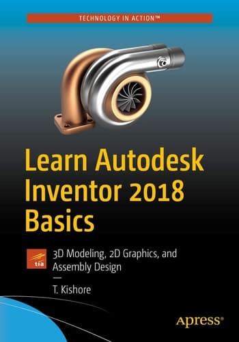 Learn Autodesk Inventor 2018 Basics 3D Modeling, 2D Graphics, and Assembly Design