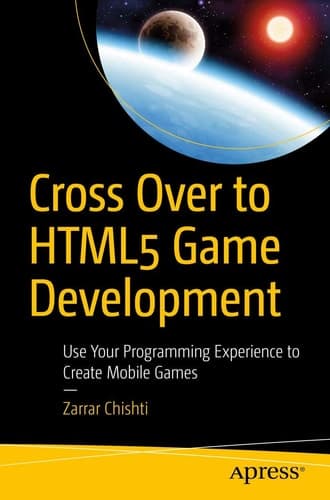 Cross Over to HTML5 Game Development Use Your Programming Experience to Create Mobile Games