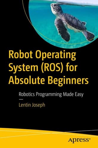 Robot Operating System (ROS) for Absolute Beginners Robotics Programming Made Easy