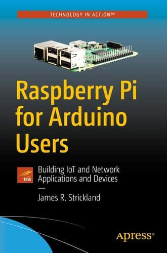 Raspberry Pi for Arduino Users Building IoT and Network Applications and Devices