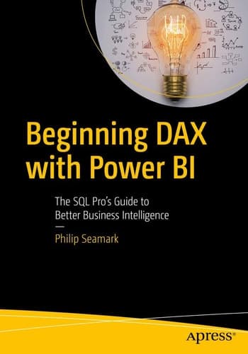 Beginning DAX with Power BI The SQL Pro’s Guide to Better Business Intelligence