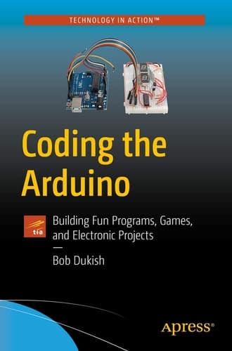 Coding the Arduino Building Fun Programs, Games, and Electronic Projects