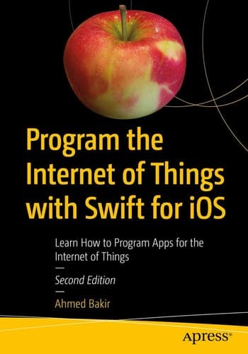 Program the Internet of Things with Swift for iOS Learn How to Program Apps for the Internet of Things
