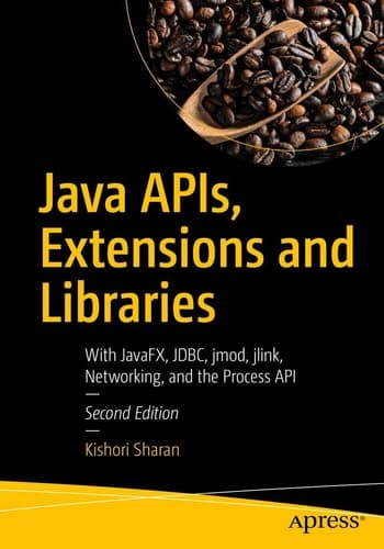 Java APIs, Extensions and Libraries With JavaFX, JDBC, jmod, jlink, Networking, and the Process API