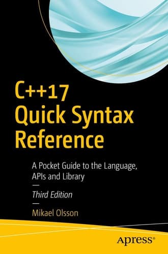 C++17 Quick Syntax Reference A Pocket Guide to the Language, APIs and Library