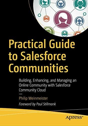 Practical Guide to Salesforce Communities Building, Enhancing, and Managing an Online Community with Salesforce Community Cloud
