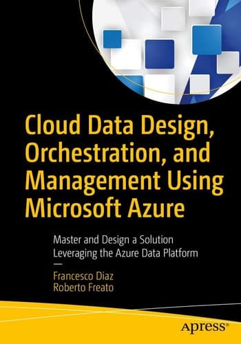 Cloud Data Design, Orchestration, and Management Using Microsoft Azure Master and Design a Solution Leveraging the Azure Data Platform