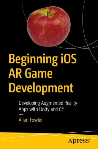 Beginning iOS AR Game Development Developing Augmented Reality Apps with Unity and C#
