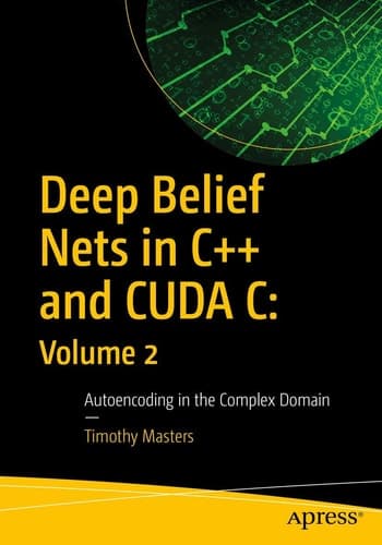 Deep Belief Nets in C++ and CUDA C: Volume 2 Autoencoding in the Complex Domain