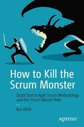 How to Kill the Scrum Monster Quick Start to Agile Scrum Methodology and the Scrum Master Role