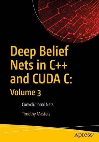Deep Belief Nets in C++ and CUDA C: Volume 3 Convolutional Nets