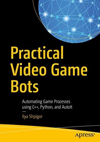 Practical Video Game Bots Automating Game Processes using C++, Python, and AutoIt
